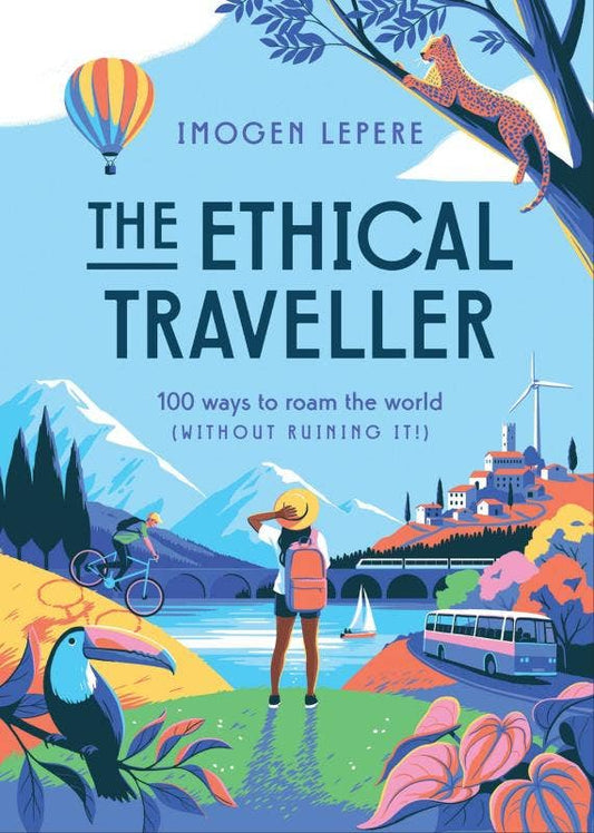 Ethical Traveler: 100 Ways to Roam the World