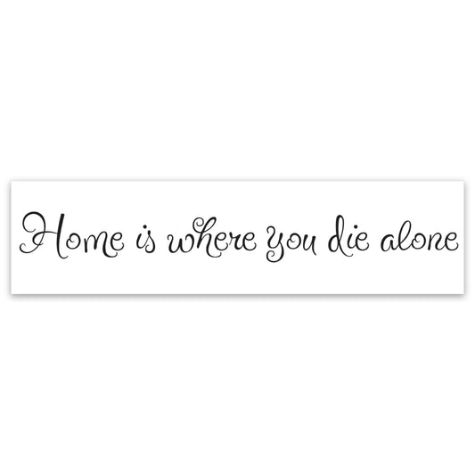 Home Is Where You Die Alone Bumper Sticker
