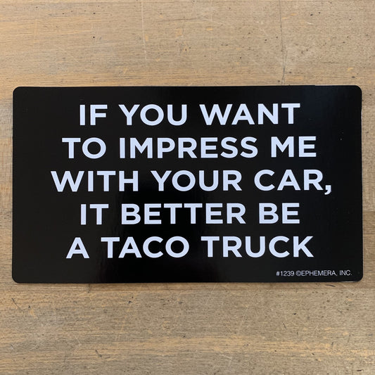 Sticker - If you want to impress me with your car, it better be a taco truck
