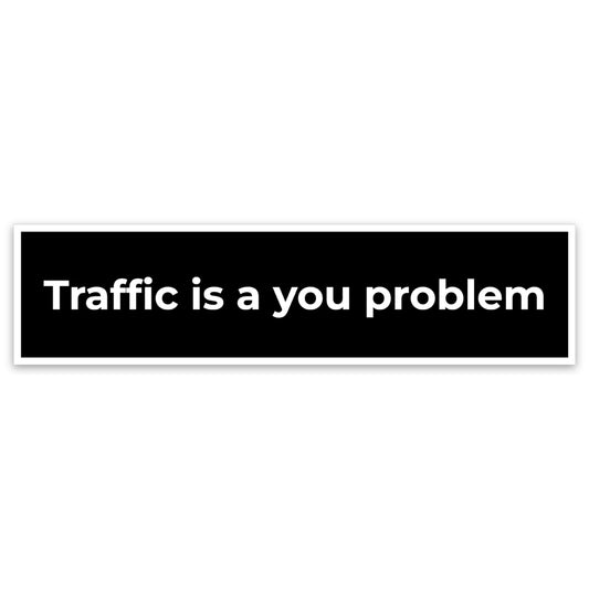 Traffic Is A You Problem Sticker
